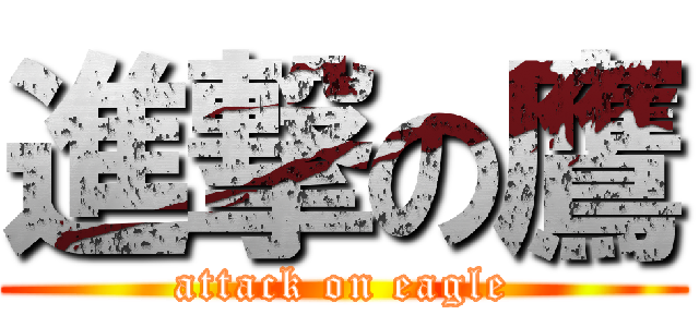進撃の鷹 (attack on eagle)