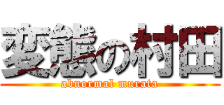 変態の村田 (abnormal murata)