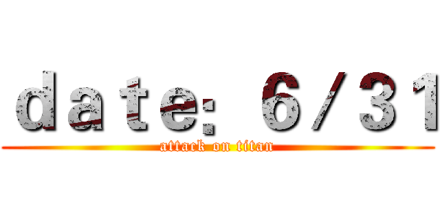 ｄａｔｅ：６／３１ (attack on titan)