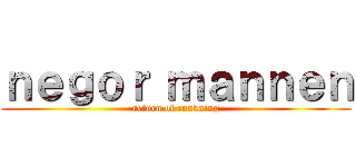 ｎｅｇｏｒ ｍａｎｎｅｎ (return of runkning)