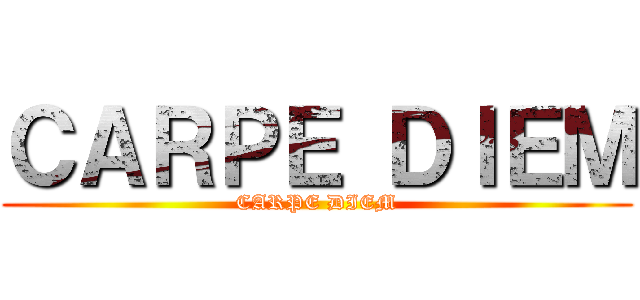 ＣＡＲＰＥ ＤＩＥＭ (CARPE DIEM)