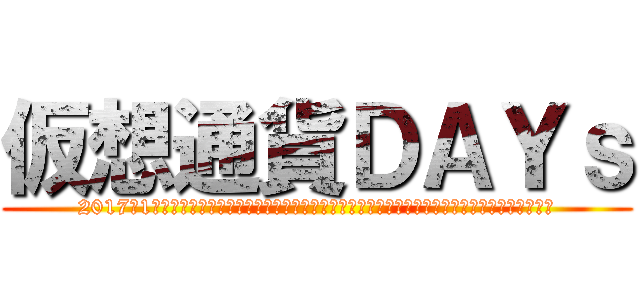 仮想通貨ＤＡＹｓ (2017年1月に仮想通貨に出会う。仮想通貨に振り回されながら得た情報を発信していきたいと思います。)