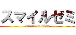 スマイルゼミ (attack on titan)