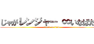 じゃがレンジャー ∞いなばたー (attack on titan)