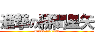 進撃の勝間星矢 (attack on titan)