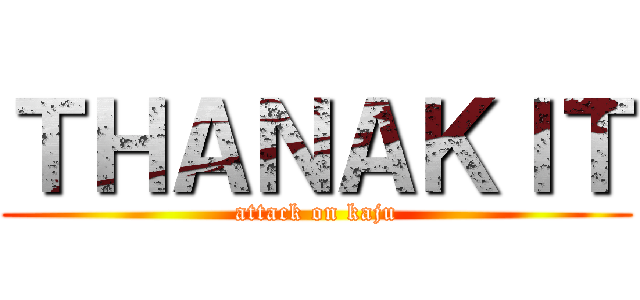 ＴＨＡＮＡＫＩＴ (attack on kaju)