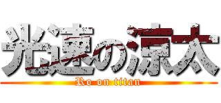 光速の涼太 (Ro on titan)