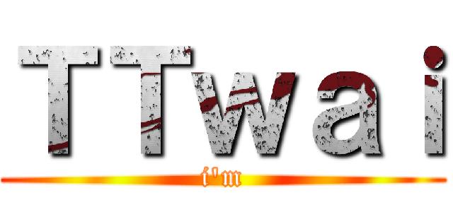 ＴＴｗａｉ (i\'m)