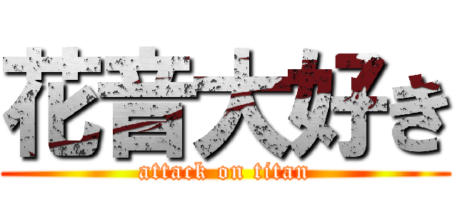 花音大好き (attack on titan)