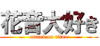 花音大好き (attack on titan)