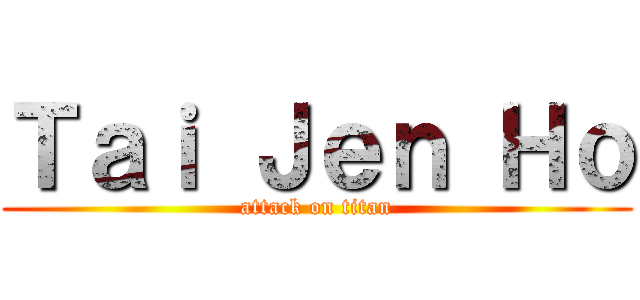 Ｔａｉ Ｊｅｎ Ｈｏ (attack on titan)