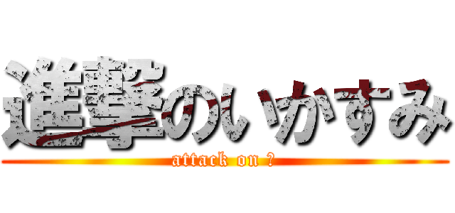 進撃のいかすみ (attack on か)