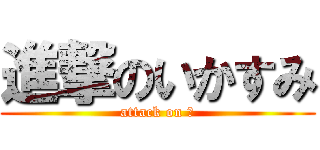 進撃のいかすみ (attack on か)