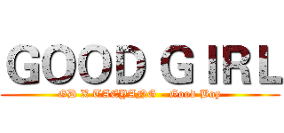 ＧＯＯＤ ＧＩＲＬ (GD X TAEYANG - Good Boy)