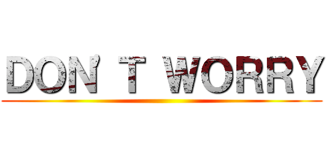 ＤＯＮ'Ｔ ＷＯＲＲＹ ()