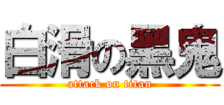 白滑の黑鬼 (attack on titan)