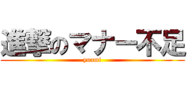 進撃のマナー不足 (yuami)