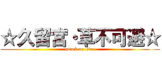 ☆久留宮・草不可避☆ (attack on titan)