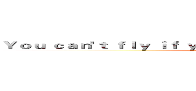 Ｙｏｕ ｃａｎ'ｔ ｆｌｙ ｉｆ ｙｏｕ ｎｅｖｅｒ ｔｒｙ ．进击の巨人 ()
