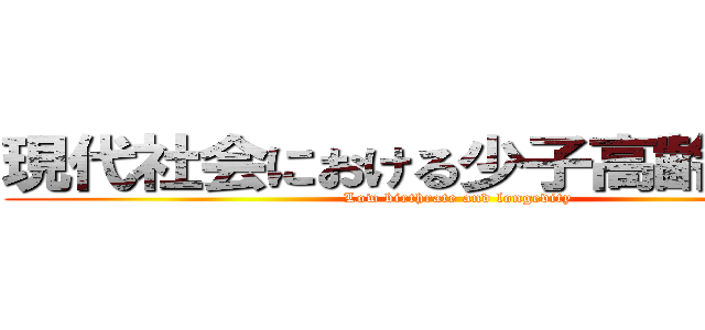 現代社会における少子高齢化問題 (Low birthrate and longevity)