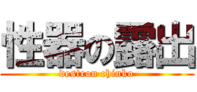 性器の露出 (destron chinko)