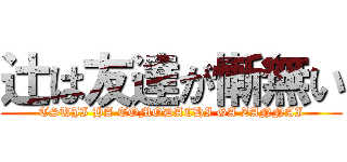 辻は友達が慚無い (TSUJI HA TOMODACHI GA ZANNAI)
