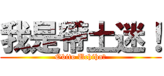 我是帶土迷！ (Obito Uchiha！)