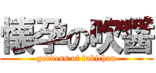 懐孕の吹醤 (goddess of fukichan)