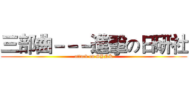 三部曲－－－進擊の日研社 (attack on SYNK)