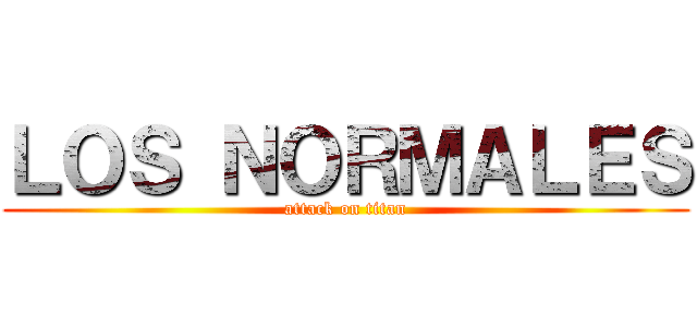 ＬＯＳ ＮＯＲＭＡＬＥＳ (attack on titan)