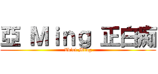 亞 Ｍｉｎｇ 正白痴 (Idiot Ming)
