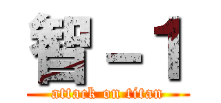智－１ (attack on titan)