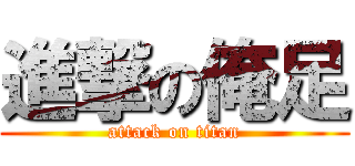 進撃の俺足 (attack on titan)