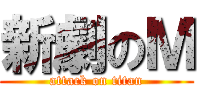 新劇のＭ (attack on titan)