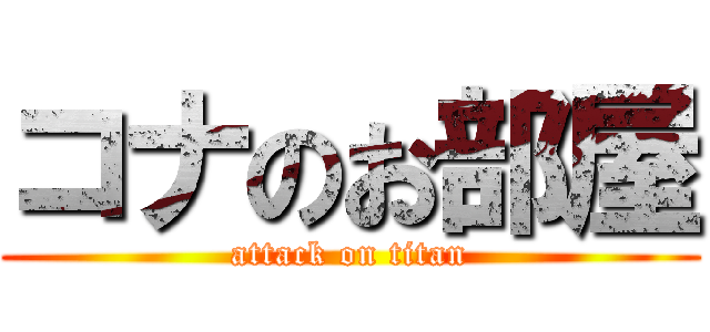 コナのお部屋 (attack on titan)