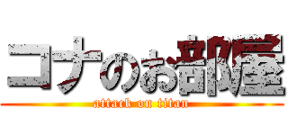 コナのお部屋 (attack on titan)