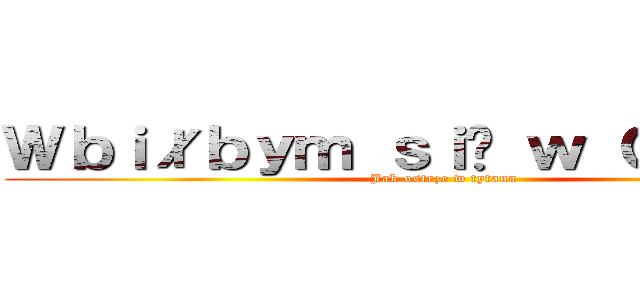 Ｗｂｉłｂｙｍ ｓｉę ｗ Ｃｉｅｂｉｅ (Jak ostrze w tytana)
