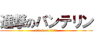 進撃のバンテリン (attack on 効き目成分 )