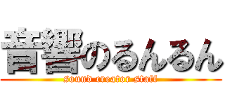 音響のるんるん (sound creator staff)