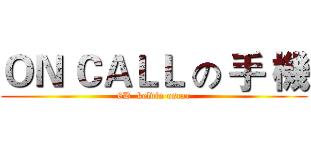 ＯＮ ＣＡＬＬ の 手 機 (6D  kelvin oscar)