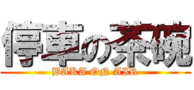 停車の茶碗 (BAKA ON AIR)