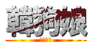 韓狗娘 (廢物人渣)