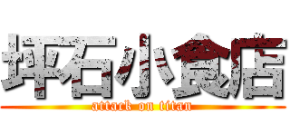 坪石小食店 (attack on titan)