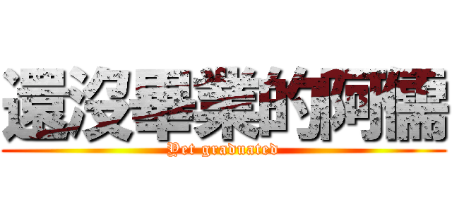 還沒畢業的阿儒 (Yet graduated)