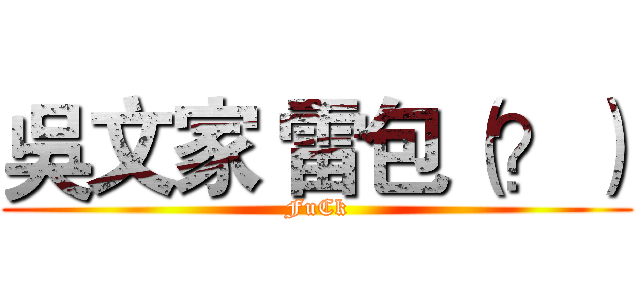 吳文家 雷包（？） (FuCk)