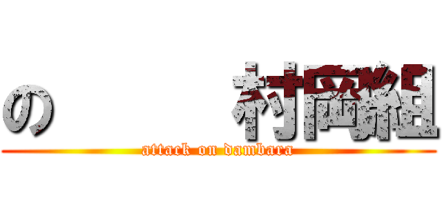 の     村岡組 (attack on dambara)