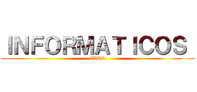 ＩＮＦＯＲＭＡＴＩＣＯＳ  (TICS)