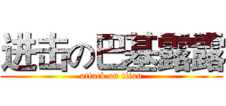 进击の巴基露露 (attack on titan)