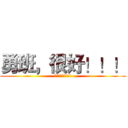 勇班，很好！！！ (你們真的很勇!!!)