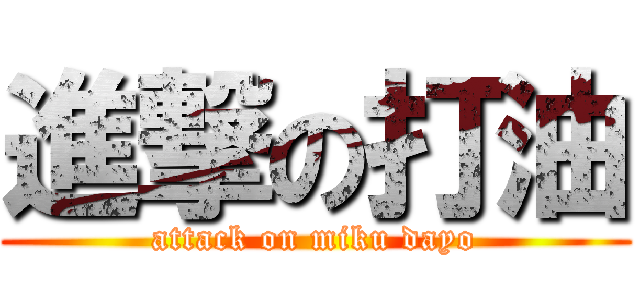 進撃の打油 (attack on miku dayo)